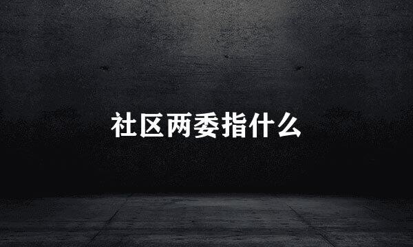 社区两委指什么