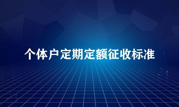 个体户定期定额征收标准