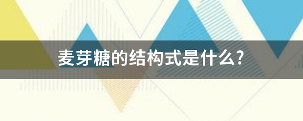 麦芽糖的结构朝备怀式是什么?