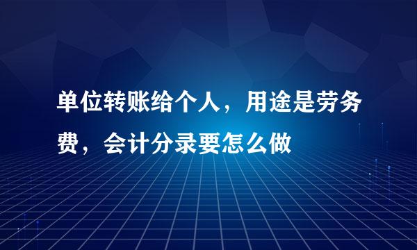 单位转账给个人，用途是劳务费，会计分录要怎么做