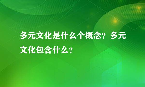 多元文化是什么个概念？多元文化包含什么？