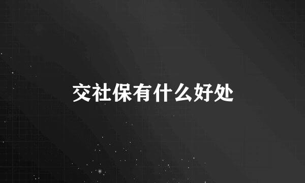 交社保有什么好处