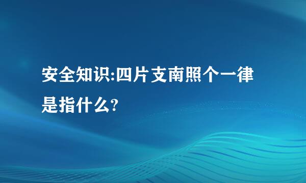 安全知识:四片支南照个一律是指什么?