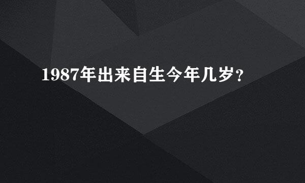 1987年出来自生今年几岁？