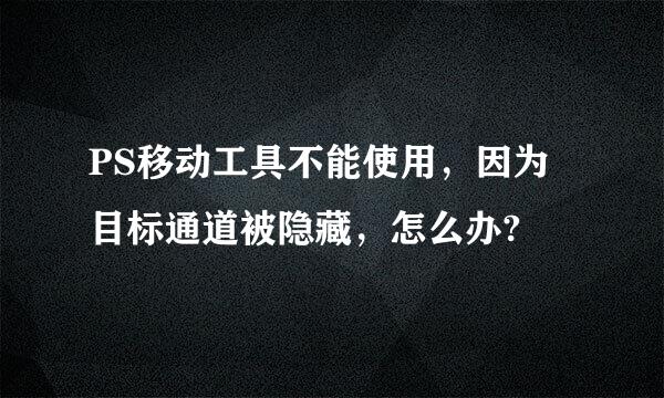 PS移动工具不能使用，因为目标通道被隐藏，怎么办?