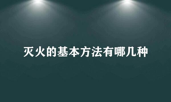 灭火的基本方法有哪几种