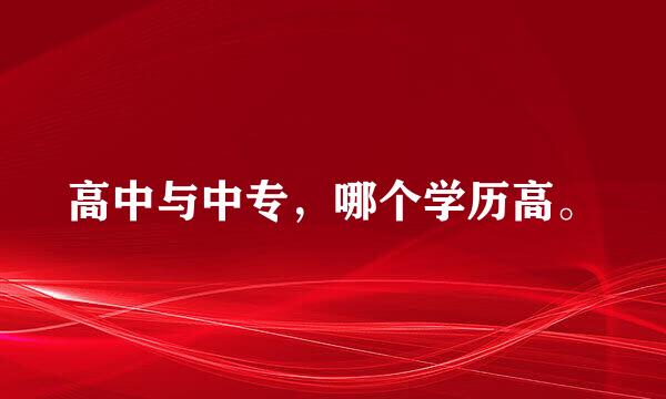 高中与中专，哪个学历高。