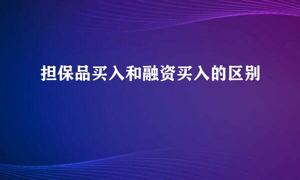 担保品买入和融资买入的区别