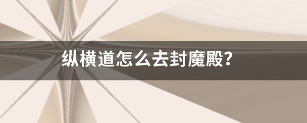 纵横道怎么探呢图倍看项济久去封魔殿？