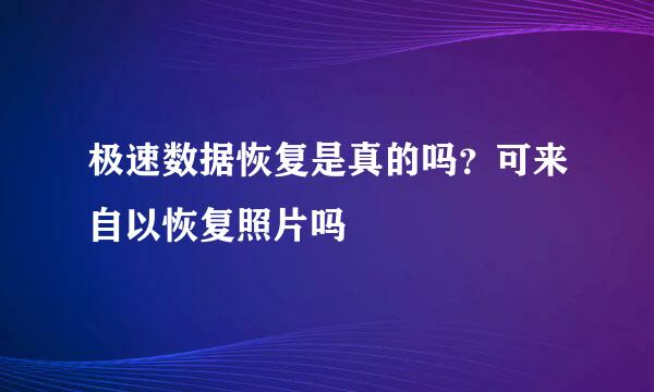 极速数据恢复是真的吗？可来自以恢复照片吗