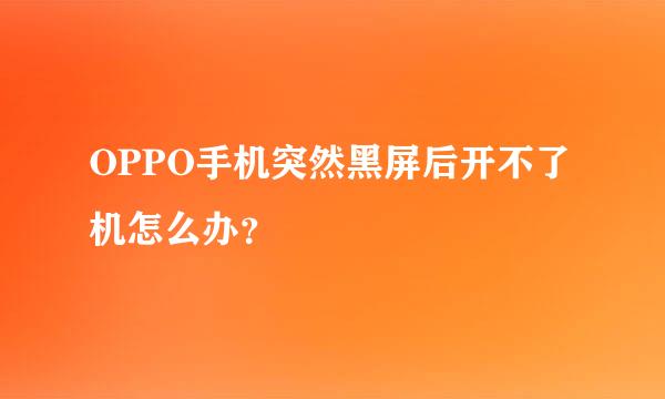 OPPO手机突然黑屏后开不了机怎么办？