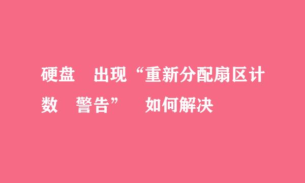 硬盘 出现“重新分配扇区计数 警告” 如何解决