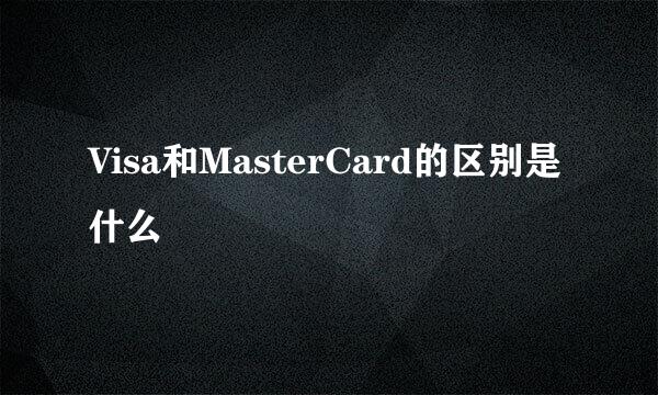 Visa和MasterCard的区别是什么