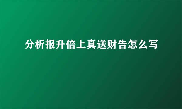 分析报升倍上真送财告怎么写