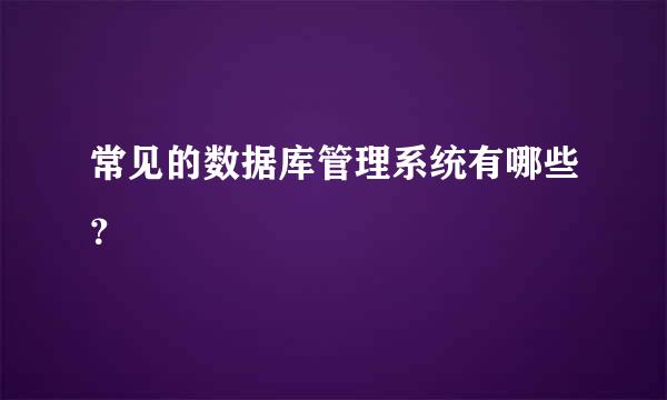 常见的数据库管理系统有哪些？