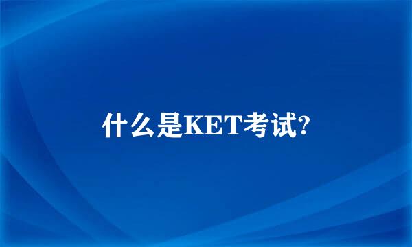 什么是KET考试?