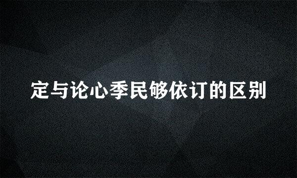 定与论心季民够依订的区别