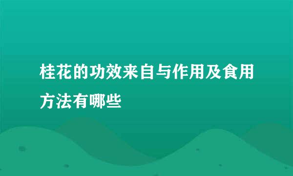 桂花的功效来自与作用及食用方法有哪些