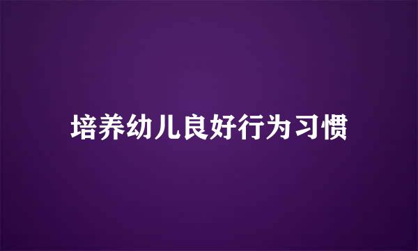 培养幼儿良好行为习惯