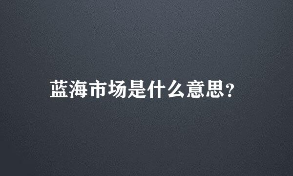 蓝海市场是什么意思？