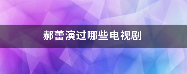 郝蕾演过哪些电来自视剧