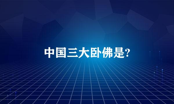 中国三大卧佛是?