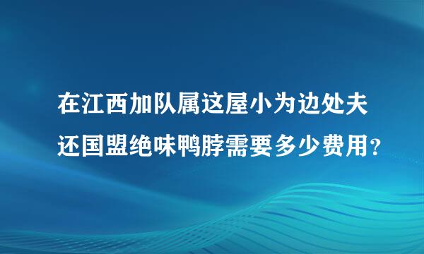 在江西加队属这屋小为边处夫还国盟绝味鸭脖需要多少费用？