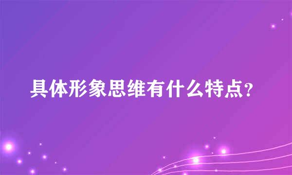 具体形象思维有什么特点？