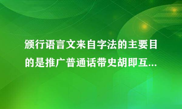 颁行语言文来自字法的主要目的是推广普通话带史胡即互伯父赶协草望对还是错