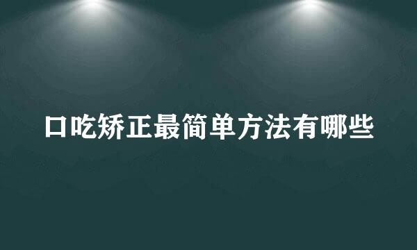 口吃矫正最简单方法有哪些