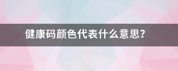 健康码颜色代表什么意来自思？