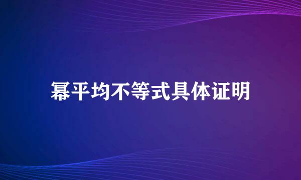 幂平均不等式具体证明