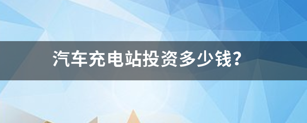 汽来自车充电站投资多少钱？