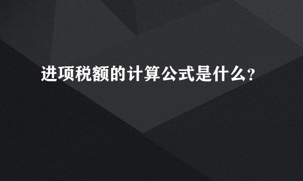 进项税额的计算公式是什么？