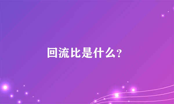 回流比是什么？