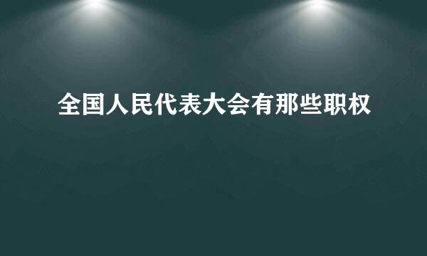 全国人民代表大会有那些职权