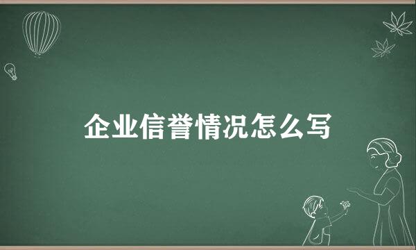 企业信誉情况怎么写