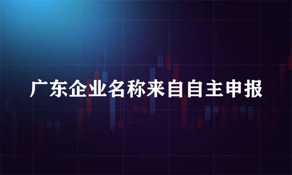 广东企业名称来自自主申报