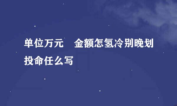 单位万元 金额怎氢冷别晚划投命任么写