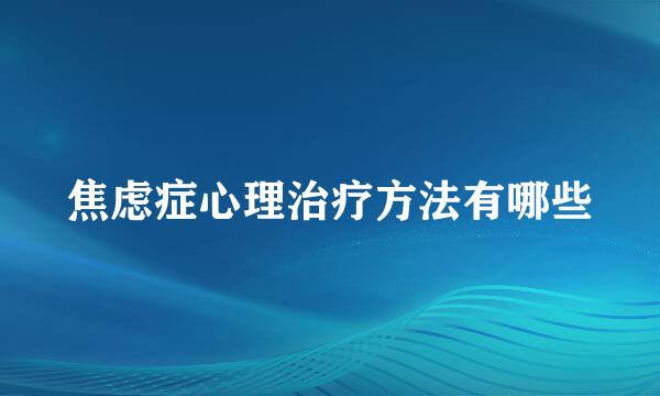 焦虑症心理治疗方法有哪些