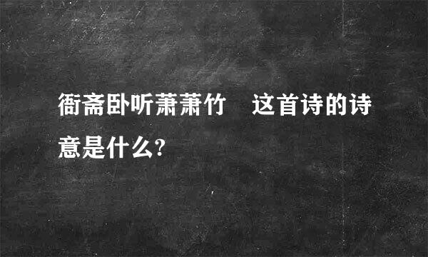 衙斋卧听萧萧竹 这首诗的诗意是什么?