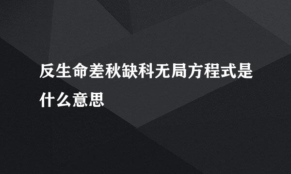 反生命差秋缺科无局方程式是什么意思