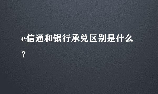 e信通和银行承兑区别是什么？