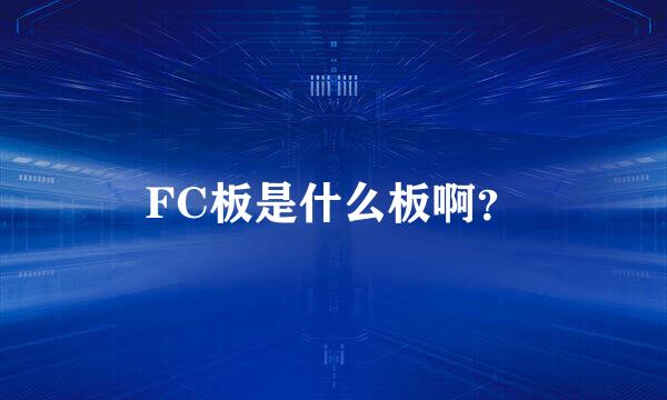 FC板是什么板啊？