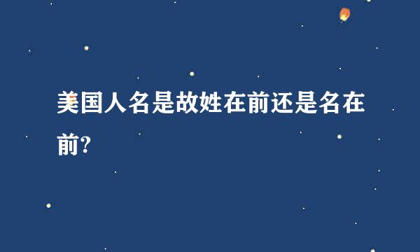 美国人名是故姓在前还是名在前?