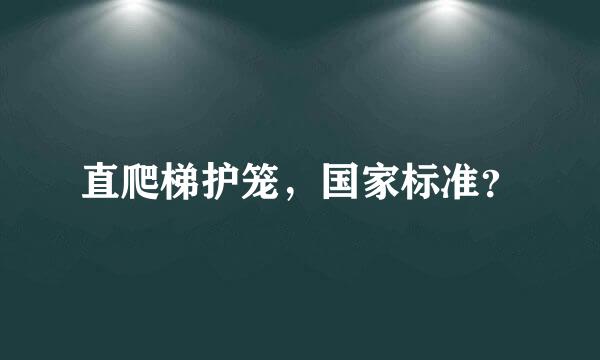 直爬梯护笼，国家标准？