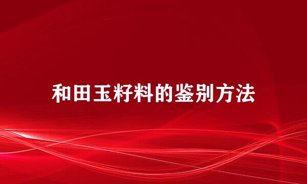 和田玉籽料的鉴别方法