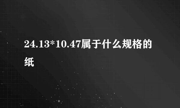 24.13*10.47属于什么规格的纸