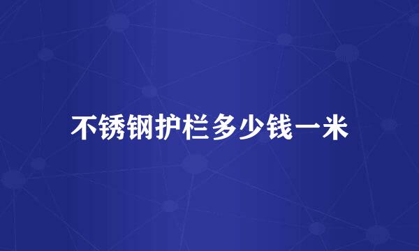 不锈钢护栏多少钱一米