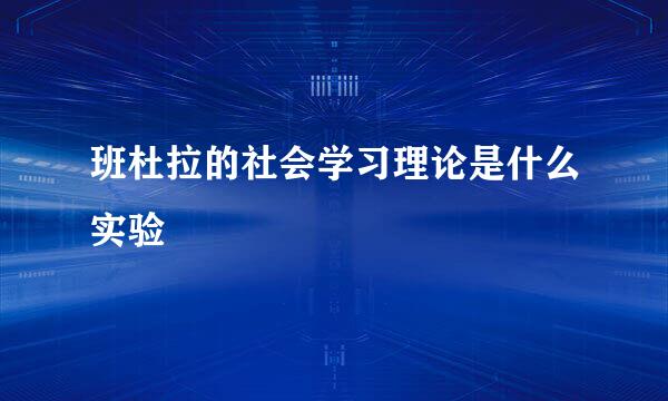 班杜拉的社会学习理论是什么实验